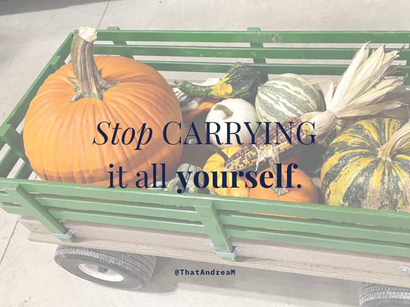 Stop carrying it all yourself