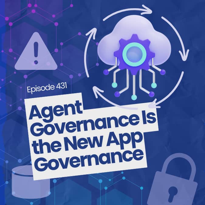 Podcast Episode 431 cover art titled “Agent Governance Is the New App Governance,” featuring a cloud with a gear icon connected to circuit lines, surrounded by circular arrows representing the AI agent lifecycle. The artwork also includes security-themed 