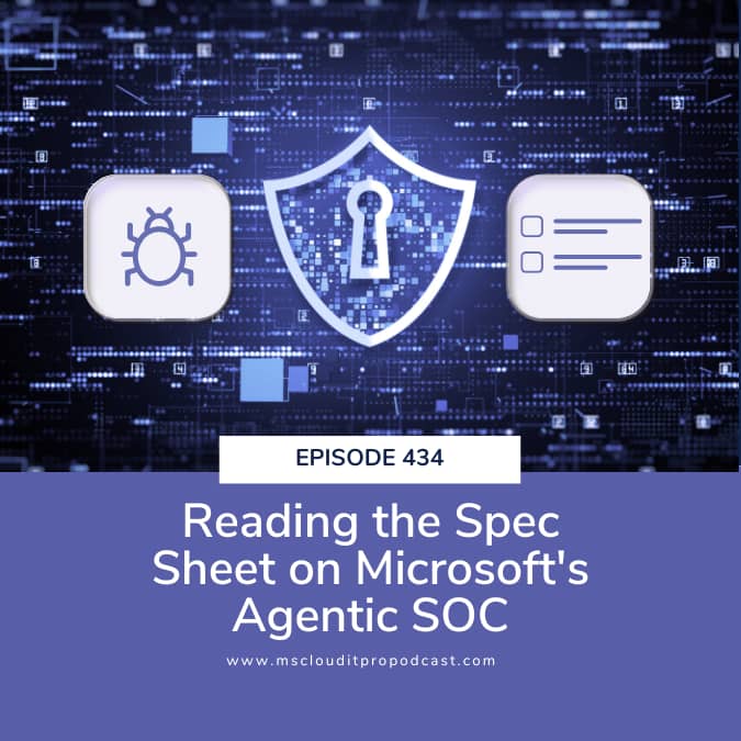 Podcast Episode 434 cover titled “Reading the Spec Sheet on Microsoft’s Agentic SOC,” featuring a digital security shield with a keyhole between bug and checklist icons against a blue cybersecurity network background.