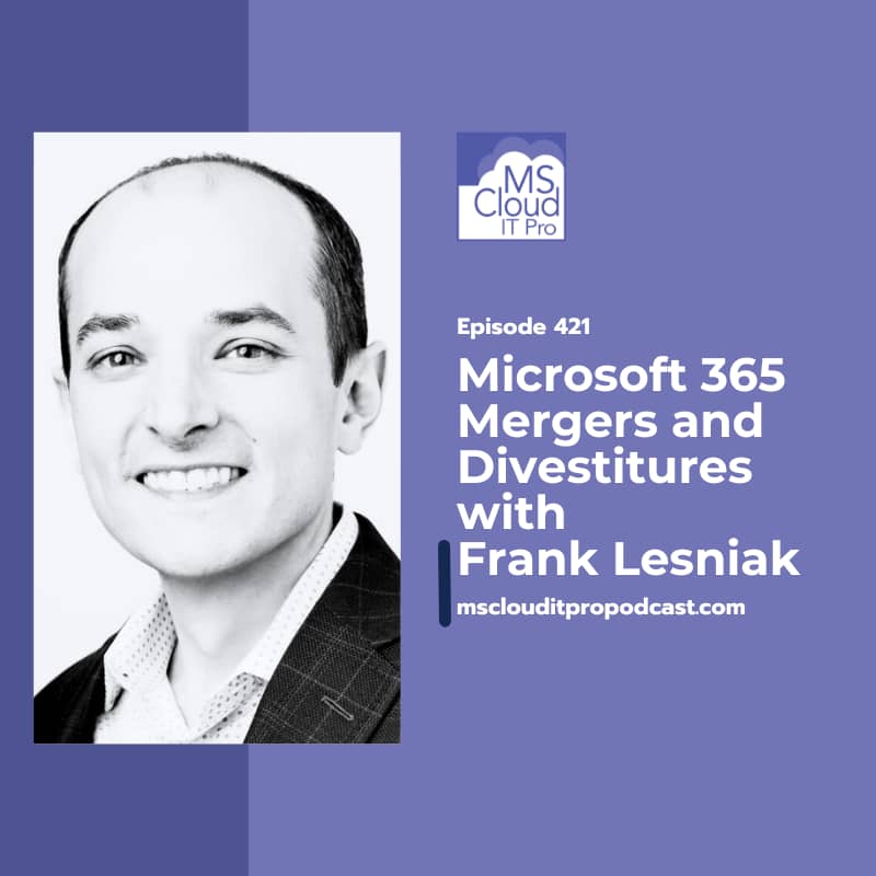 Black-and-white headshot of Frank Lesniak beside purple graphic reading “Episode 421: Microsoft 365 Mergers and Divestitures” from the MS Cloud IT Pro Podcast.