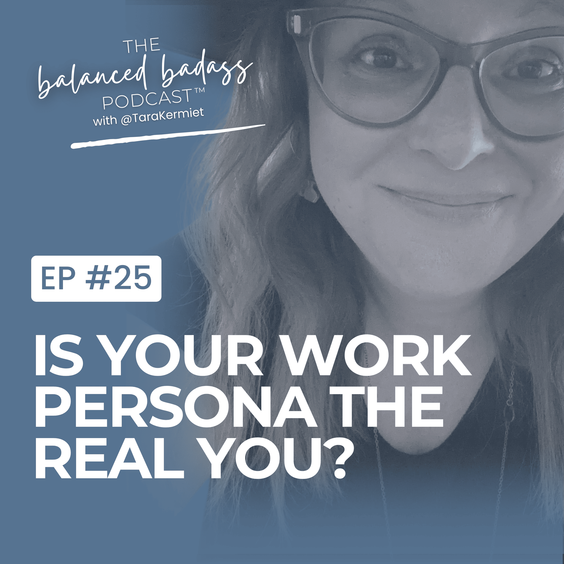 Episode #25: Is Your Work Persona the Real You? | The Balanced Badass Podcast