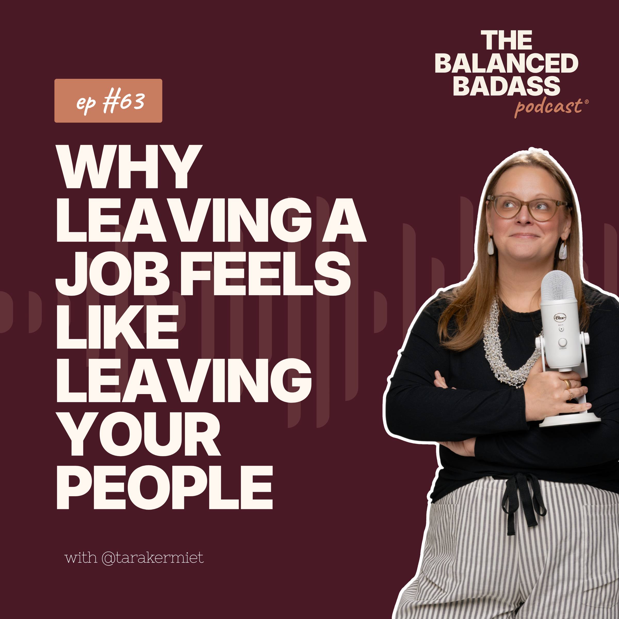 Episode #63: Why leaving a job feels like leaving your people | The Balanced Badass Podcast®