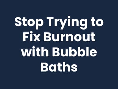 Stop Trying to Fix Burnout with Bubble Baths | Corporate Burnout & Career Coach