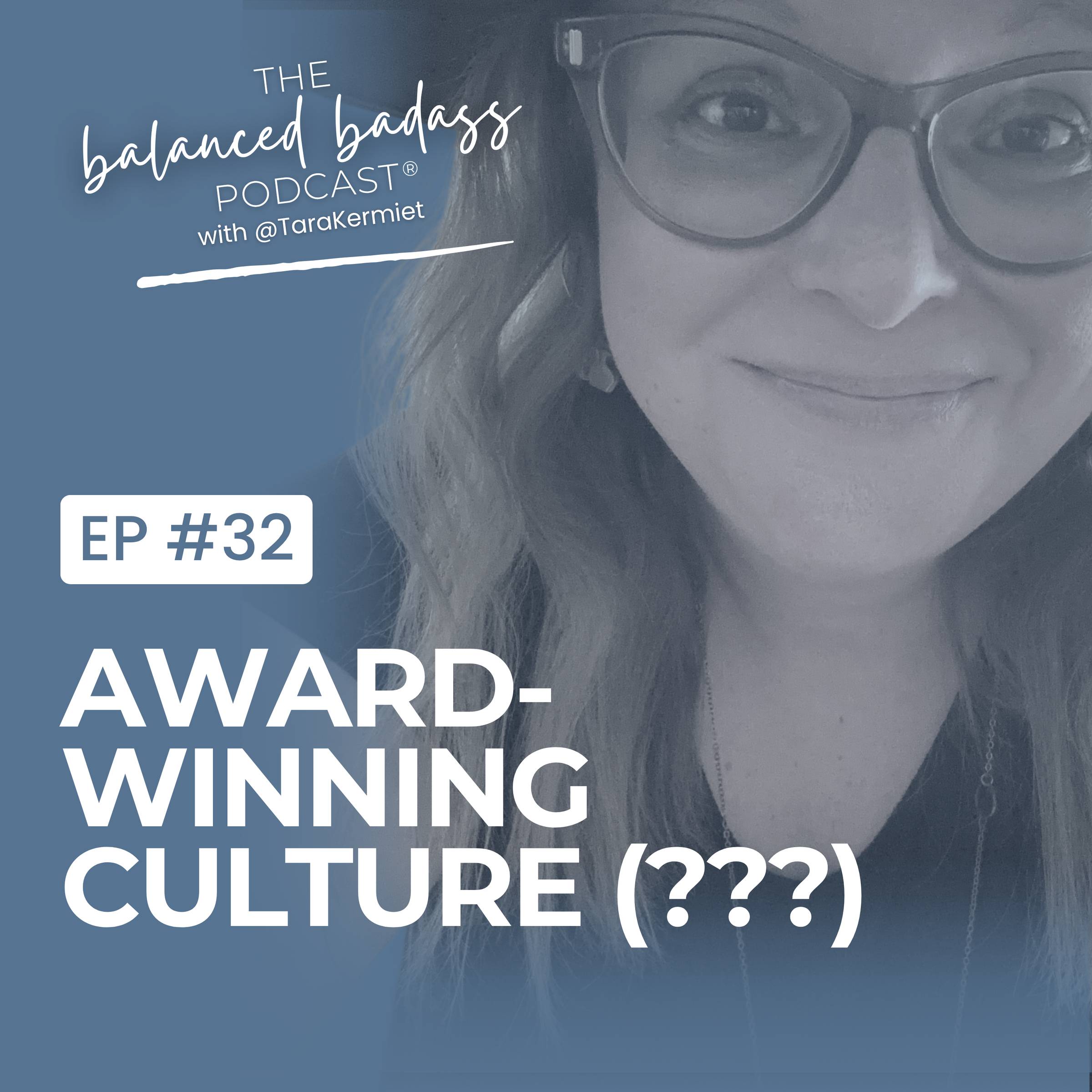 Episode #32: Award Winning Culture, Just Don't Look Too Closely | The Balanced Badass Podcast