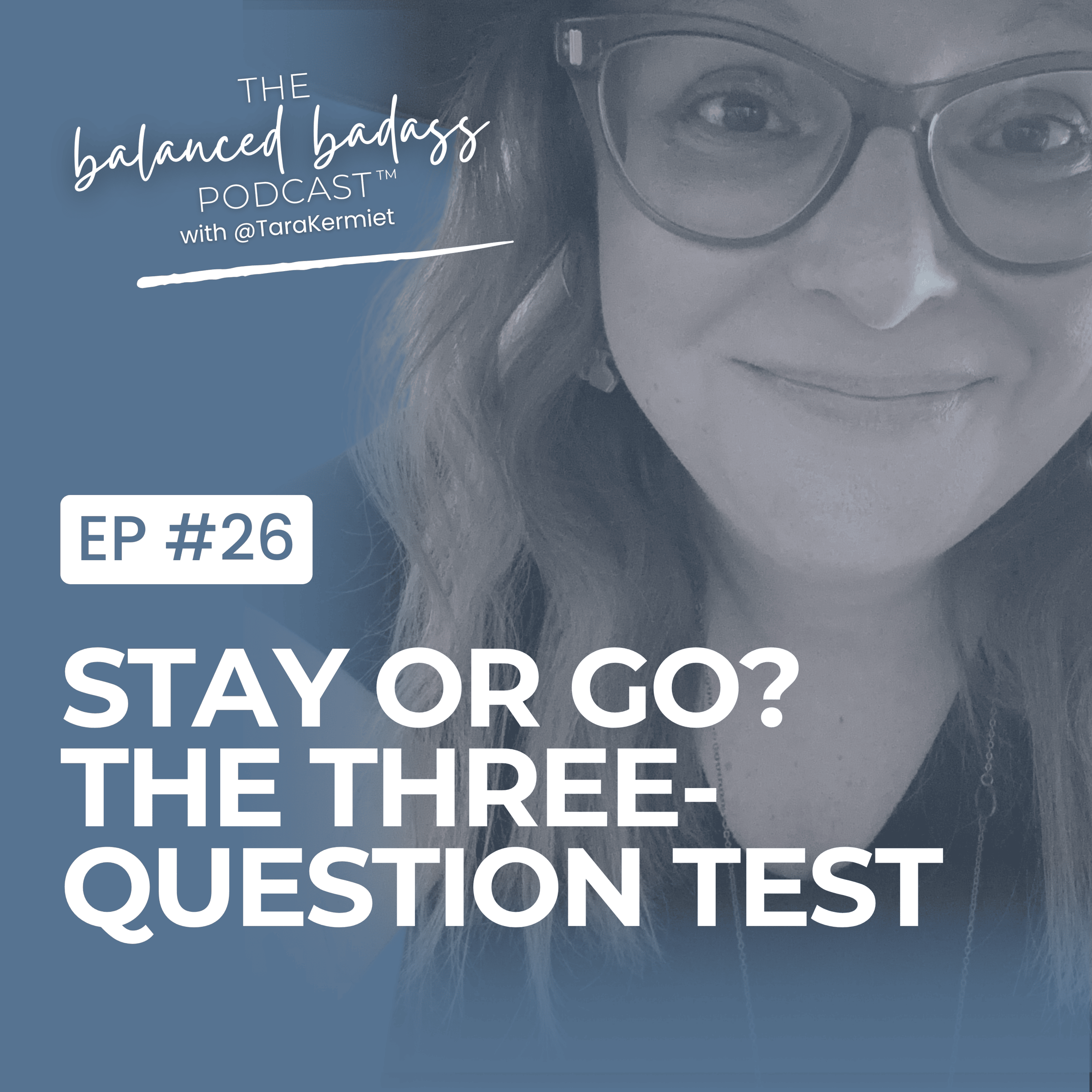Episode #26: Should You Stay or Should You Go? The 3-Question Burnout Test for Leaders | The Balanced Badass Podcast