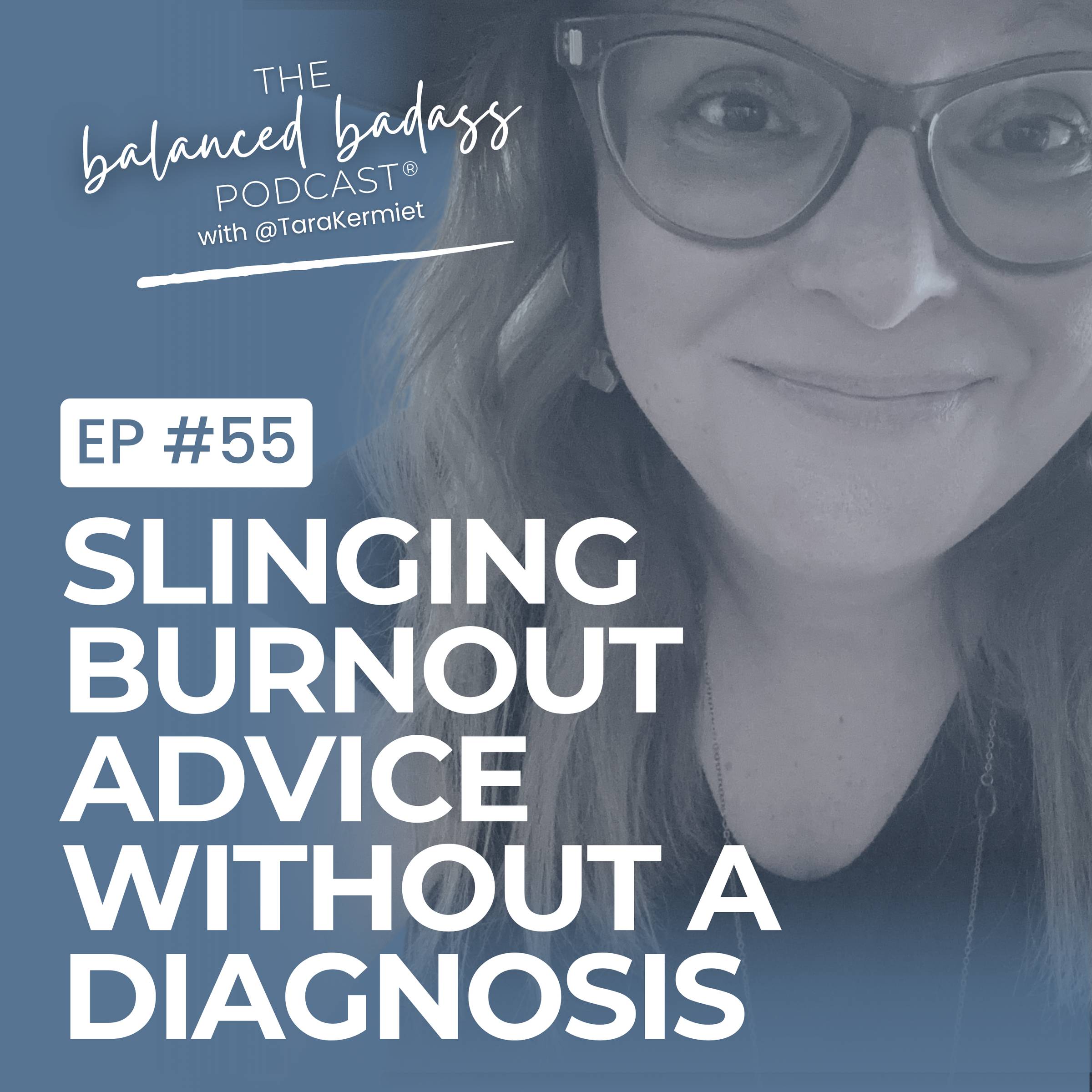 Episode #55: Slinging Burnout Advice Without A Diagnosis | The Balanced Badass Podcast®