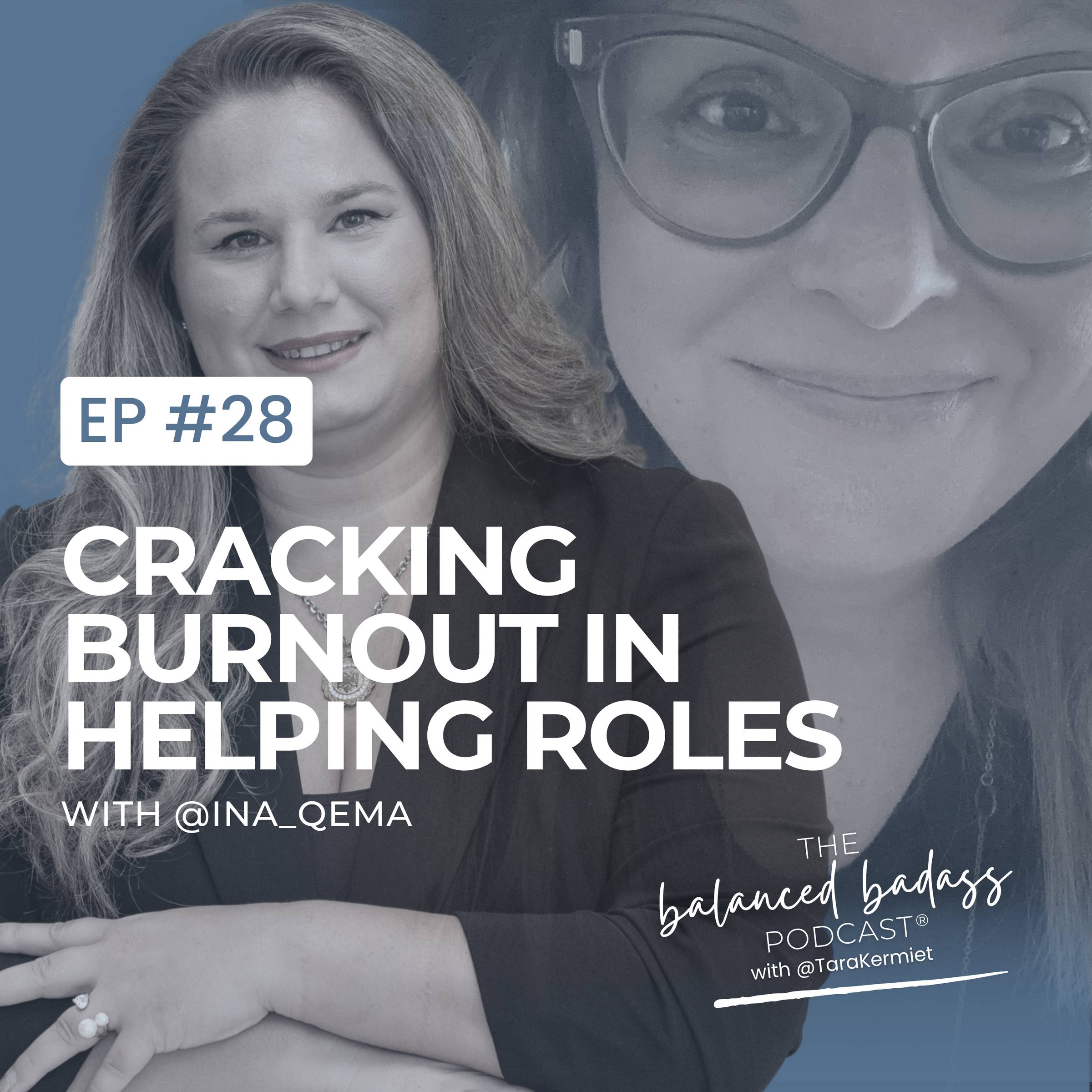 Episode #28: Cracking Burnout in Helping Roles with Ina Qema | The Balanced Badass Podcast