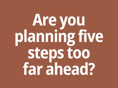 Are you planning five steps too far ahead? | Burnout and Career Strategist