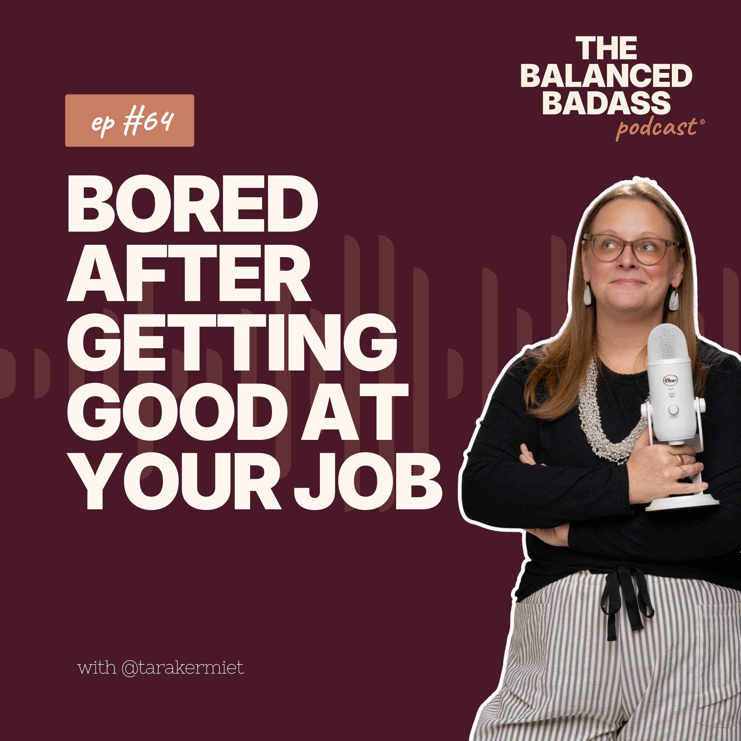 When you get bored right after you finally get good at your job | The Balanced Badass Podcast®