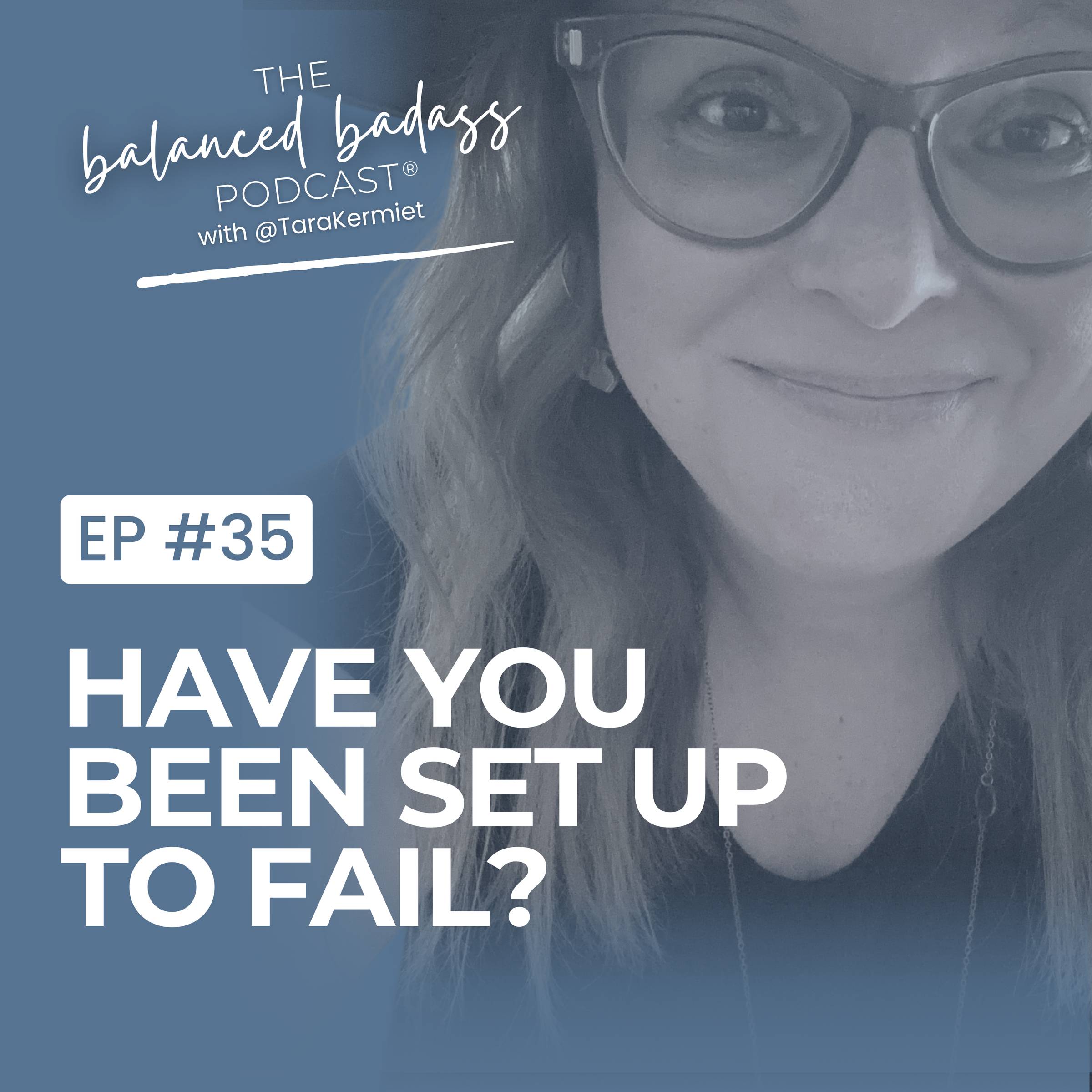 Episode #35: Have You Been Set Up to Fail? | The Balanced Badass Podcast