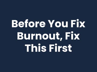 Before You Fix Your Burnout, Fix This First | Leadership Coach and Corporate Burnout Strategist