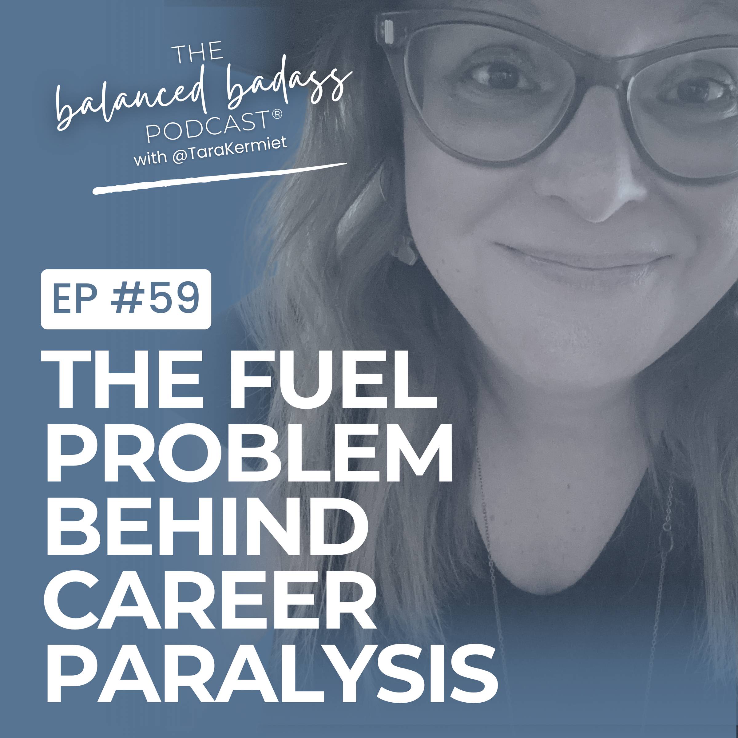 Episode #59: The Fuel Problem Behind Career Paralysis | The Balanced Badass Podcast®