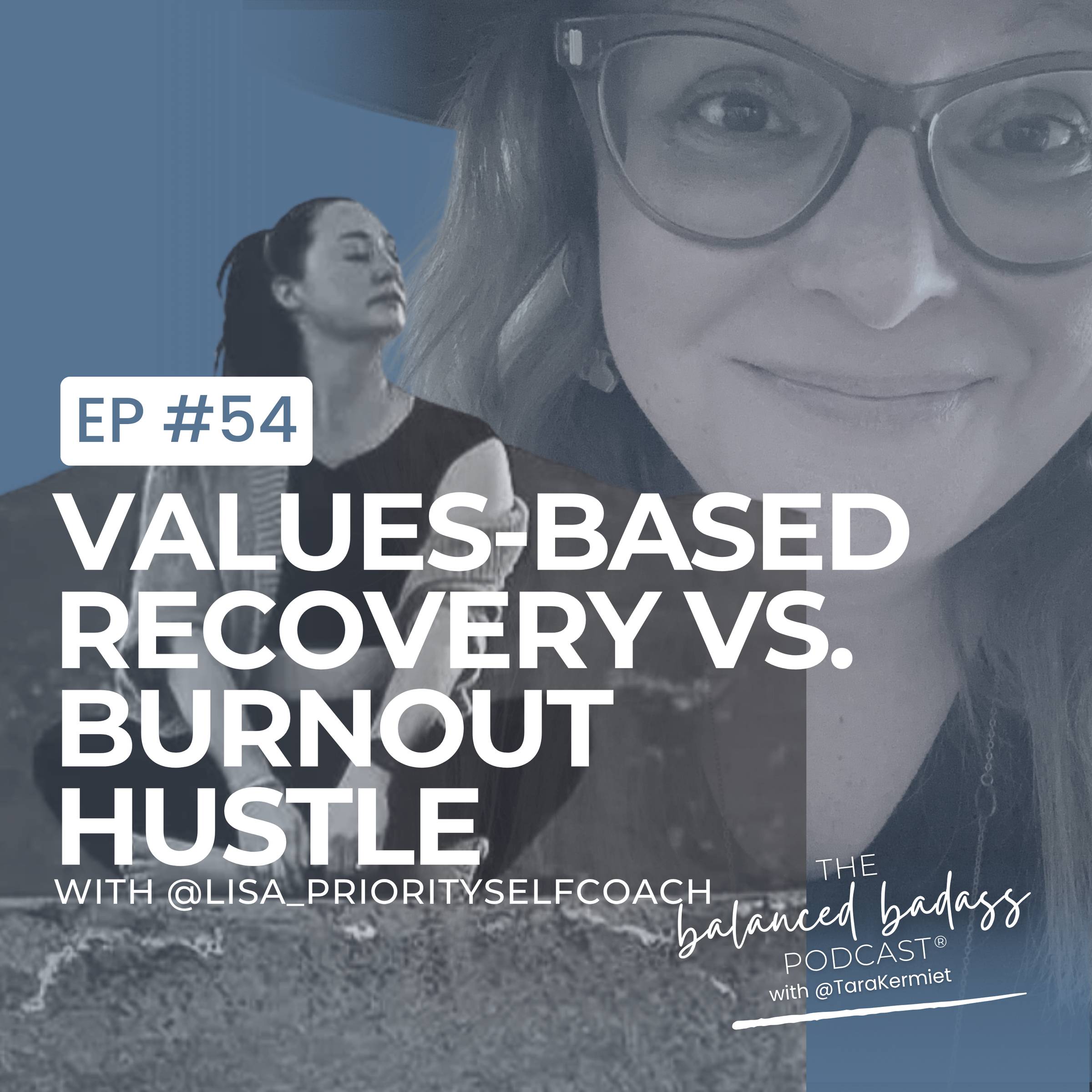 Episode #54: Values-Based Recovery vs. The Burnout Hustle with Lisa Shubin | The Balanced Badass Podcast®