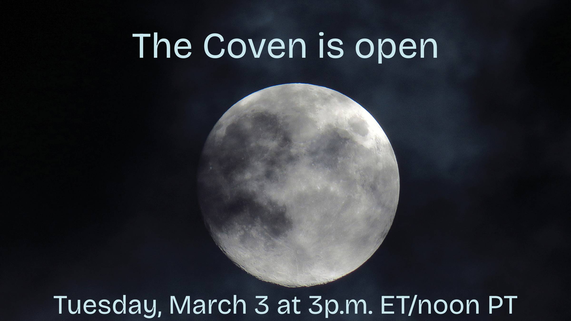 A picture of the full moon with the text The Coven is Open. Tuesday, March 3 at 3 p.m. ET/noon PT