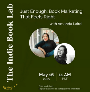 The Indie Book Lab. Just Enough: Book Marketing that Feels Right with Amanda Laird. May 16, 2025. 11 am PST. Free workshop. Replay available to all registered attendees.