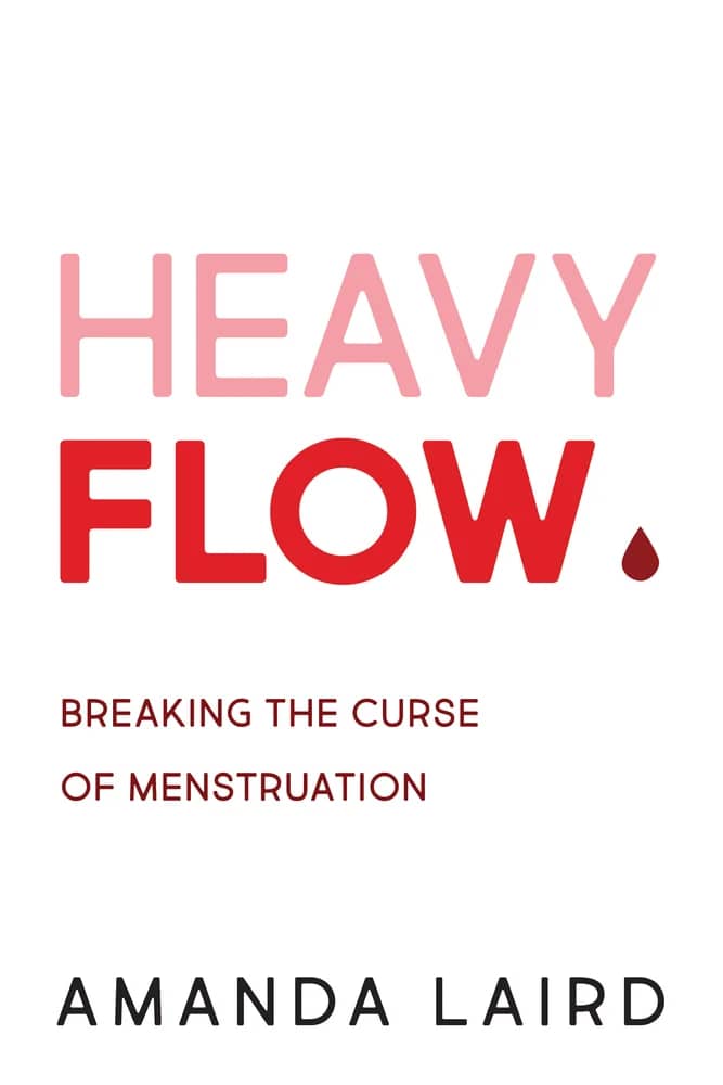Heavy Flow: Breaking the Curse of Menstruation. Amanda Laird. The cover of the book is white with pink and red text.