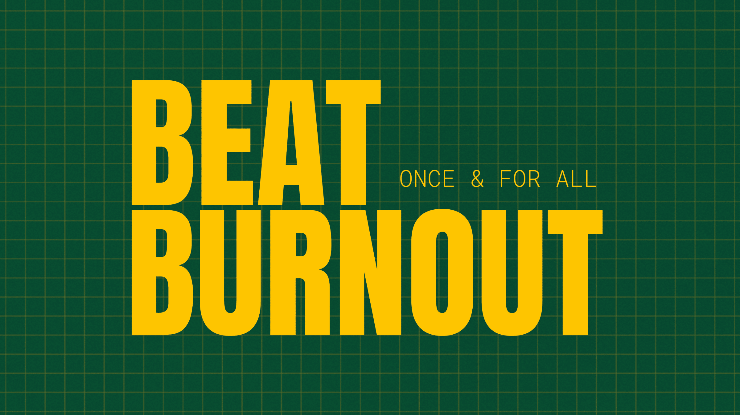 Beat burnout once and for all