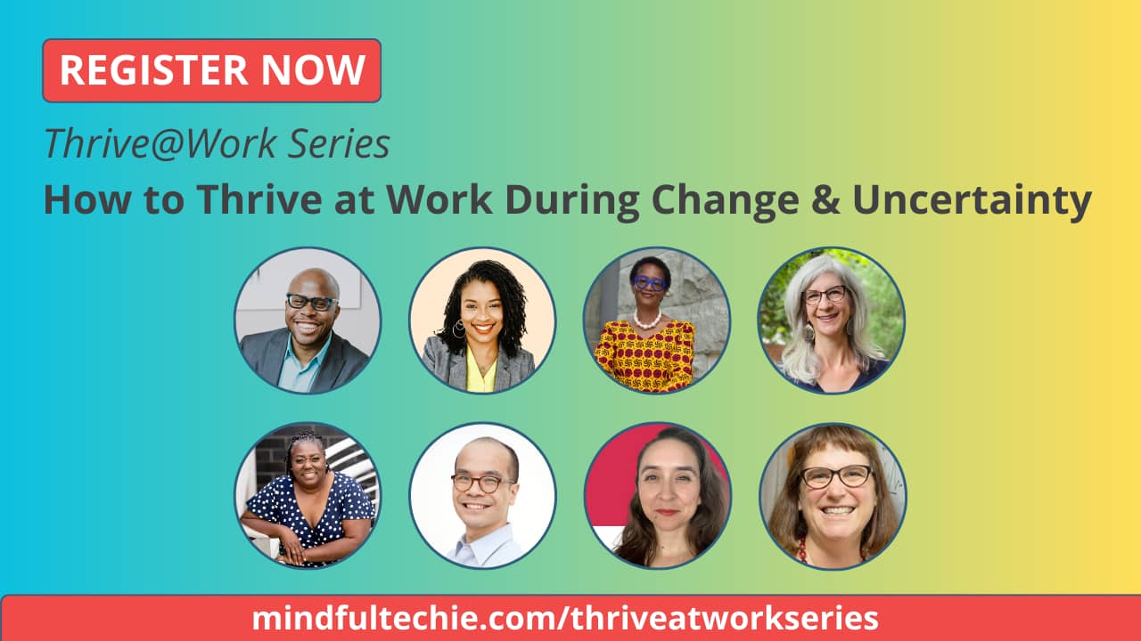 Graphic: https://signup.mindfultechie.com/thriveatworkseries Thrive@Work Series: How to Thrive at Work During Change and Uncertainty