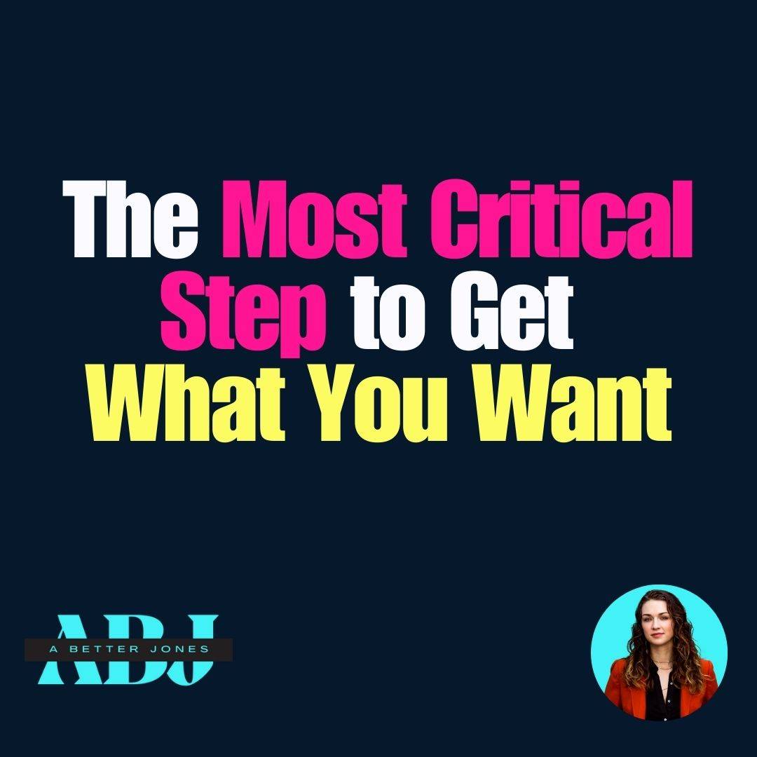 The most critical step to get what you want