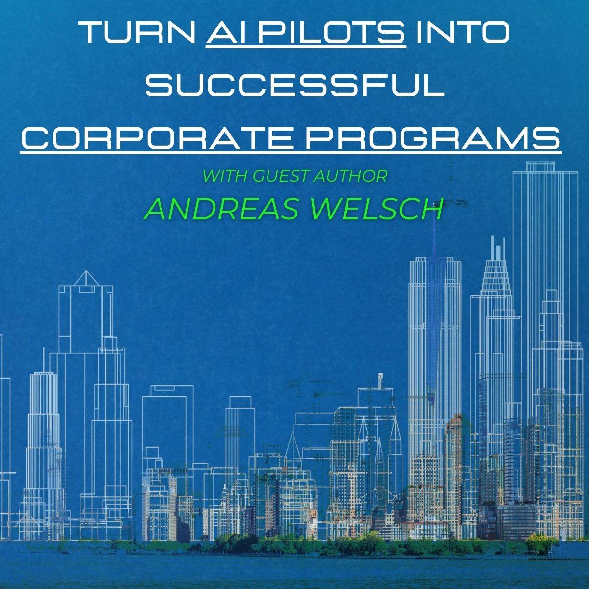 Turn AI Pilots into Successful Corporate Programs featuring guest author Andreas Welsch. 