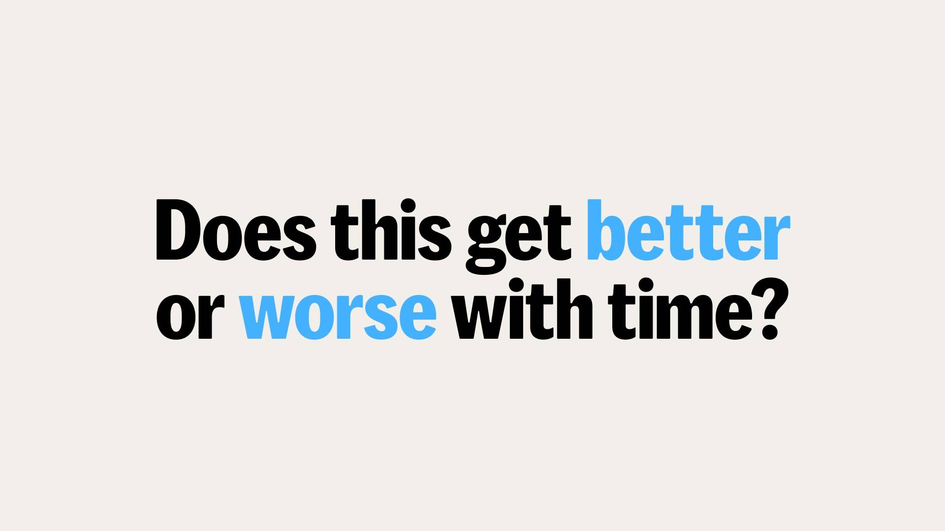 Does this get better or worse with time?