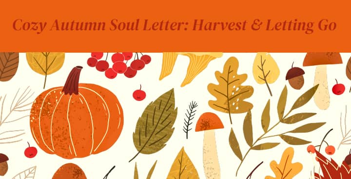 Cozy Autumn Soul Letter: Harvest & Letting Go