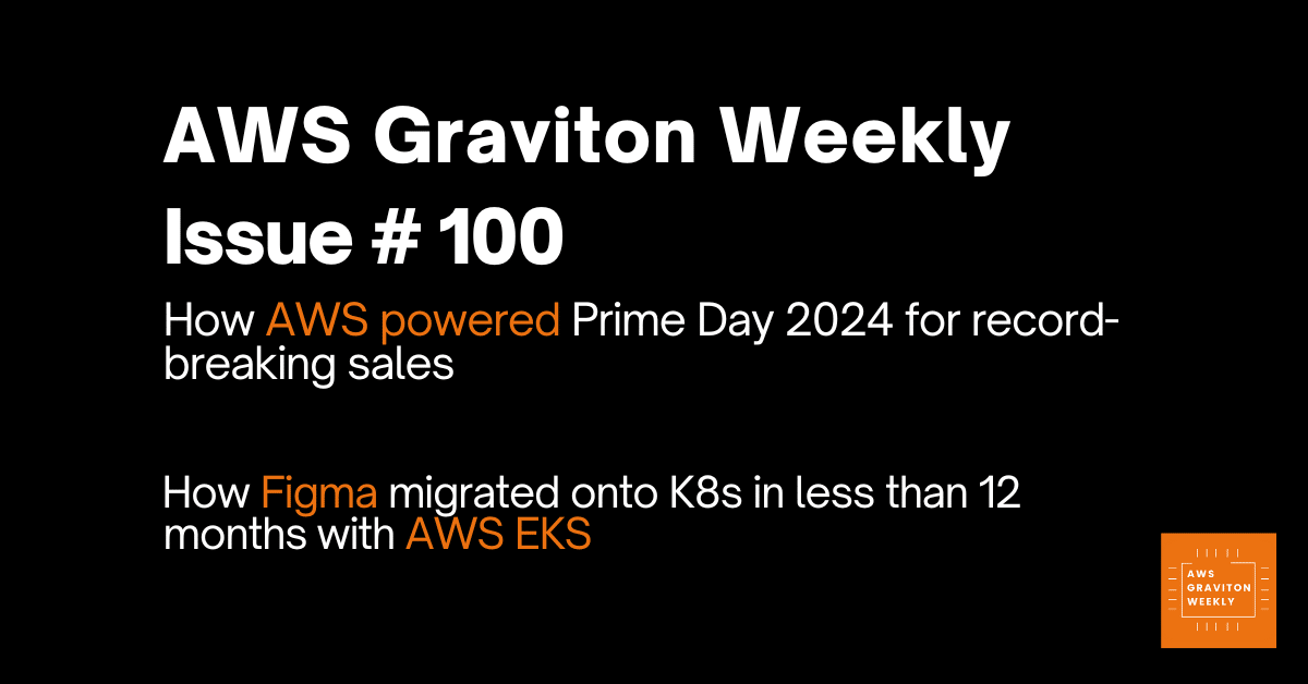 AWS Graviton Weekly # 100: How Figma migrated onto K8s in less than 12 months with AWS EKS?