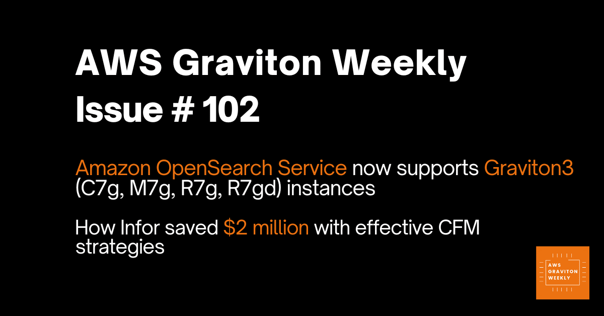 AWS Graviton Weekly # 102: ?How Infor saved $2 million with effective CFM strategies?