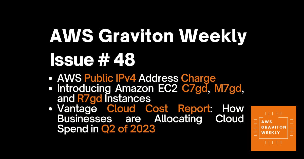 AWS Graviton Weekly # 48: AWS Public IPv4 Address Charge, Vantage Q2 2023 Cloud Report, a fantastic research from CAST.AI and much more