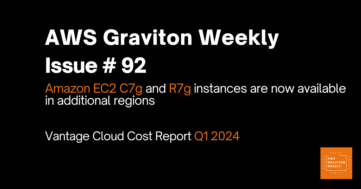 AWS Graviton Weekly # 92: Vantage Cloud Cost Report Q1 2024 and much more