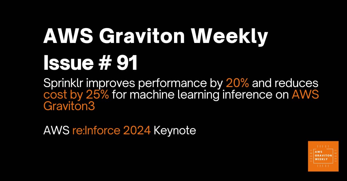 AWS Graviton Weekly # 91: ?Sprinklr improves performance by 20% and reduces cost by 25% for machine learning inference on AWS Graviton3?