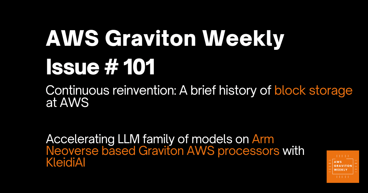 AWS Graviton Weekly # 101: Accelerating LLM family of models on Arm Neoverse based Graviton AWS processors with KleidiAI