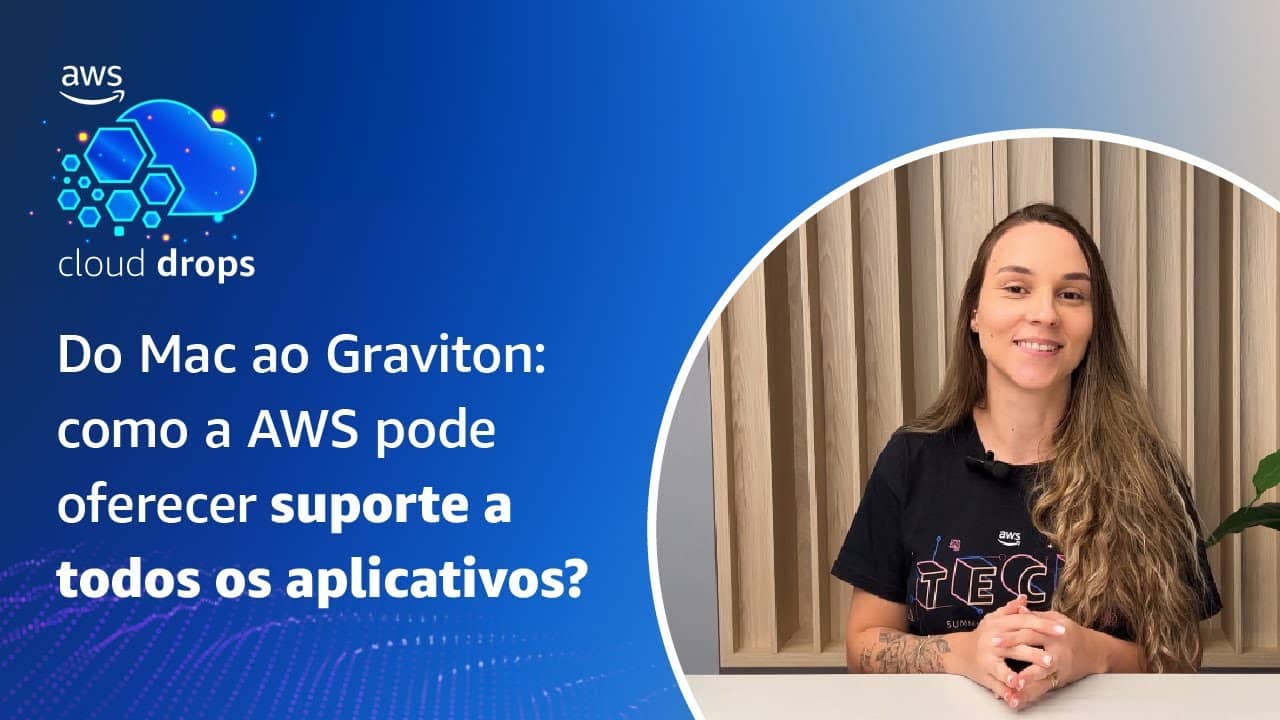 Do Mac ao Graviton: como a AWS pode oferecer suporte a todos os aplicativos? - Português, | awsgravitonweeekly.com