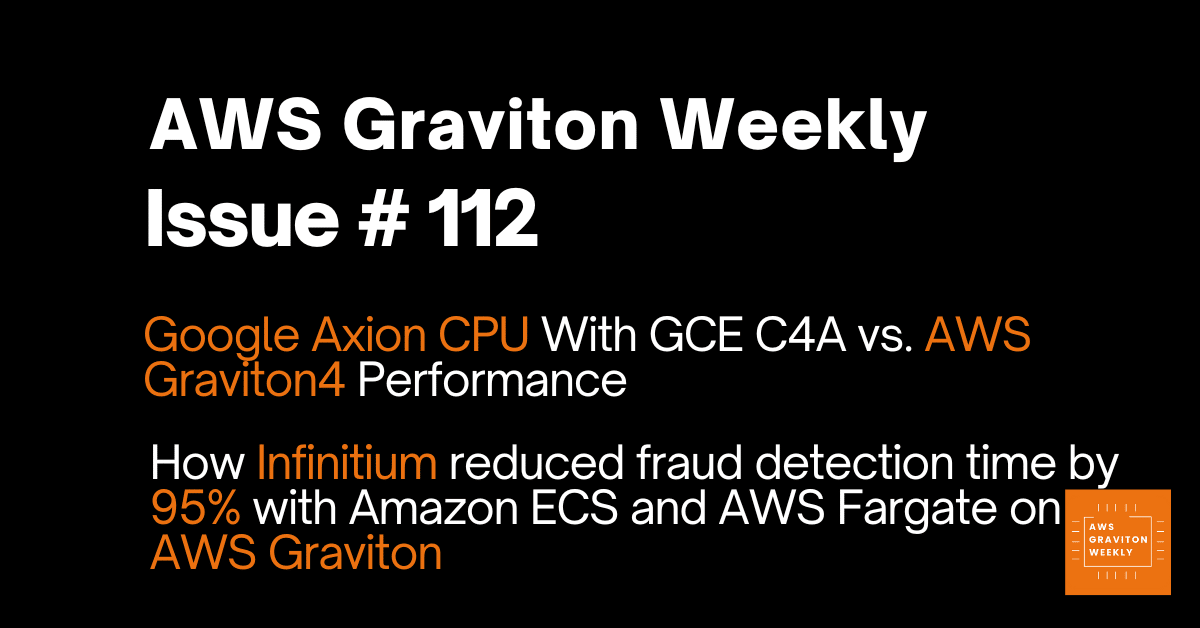 AWS Graviton Weekly # 112: How Infinitium reduced fraud detection time by 95% with Amazon ECS and AWS Fargate on AWS Graviton?