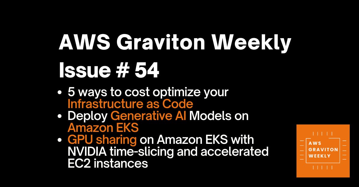 AWS Graviton Weekly # 54: Generative AI on Amazon EKS, GPU sharing on Amazon EKS and much more