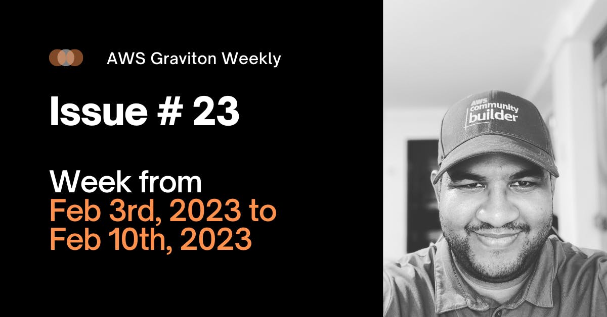 AWS Graviton Weekly # 23: Week from February 3rd, 2023 to February 10th, 2023. Subscribe on awsgravitonweekly.com