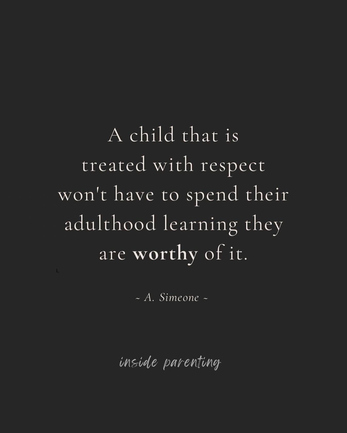 White text on black background that reads: A. A quote by A Simeone child thayt is treated with respect won't have to spend their adulthood learning they are worthy of it.