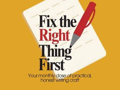 A piece of paper and a red pen sit in front of a yellow background with the words "Fix The Right Thing First, your monthly dose of practical, honest, writing craft" 