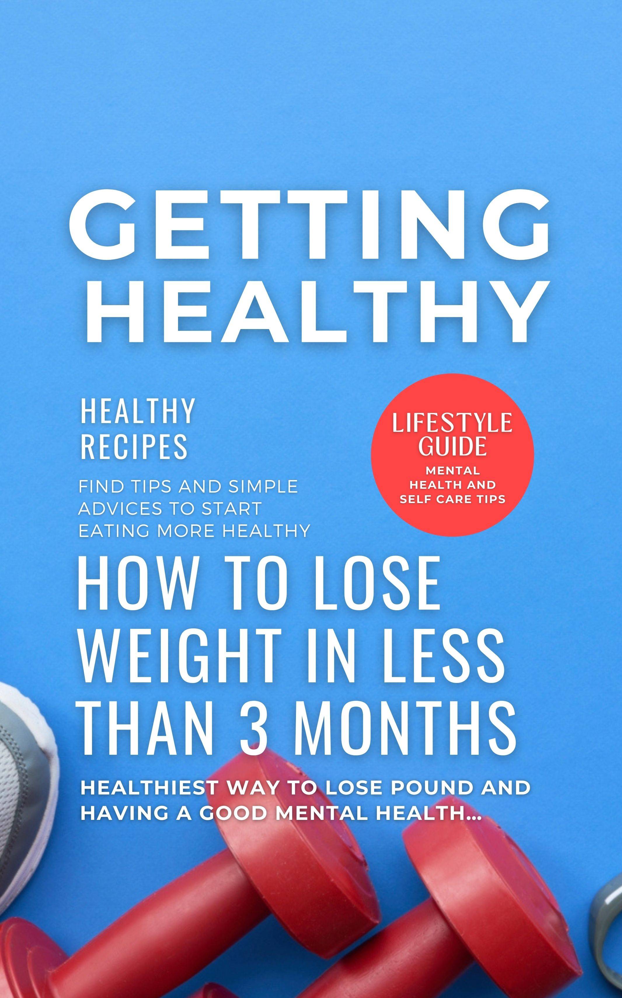 Getting Healthy: The Ultimate Guide to Health, Weight Loss, and Habit Building: A Practical Guide for Achieving Optimal Health, Shedding Pounds, and Cultivating Lasting Habits