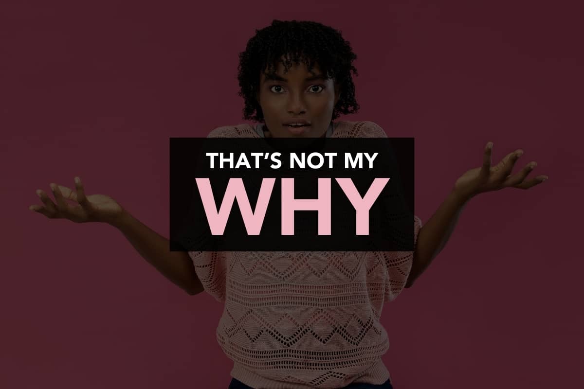 A young lady shrugs in confusion. Over the top of the image is the sentence (in a bold font) "That's not my why"