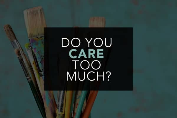 Jar full of assorted paintbrushes. Overlaid is text hatreds "Do you care too much?"
