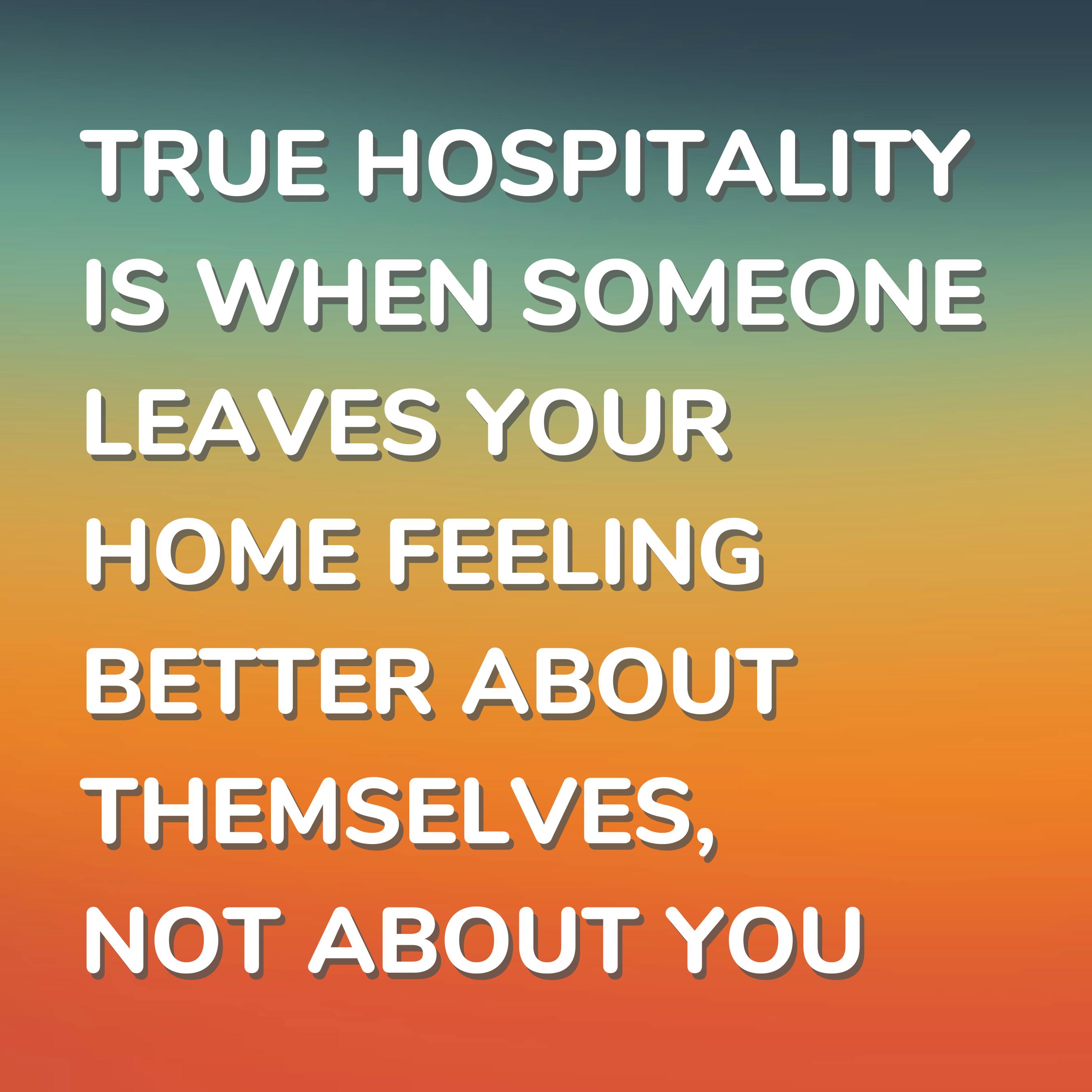 true hospitality is when someone leaves your home feeling better about themselves, in gradient background