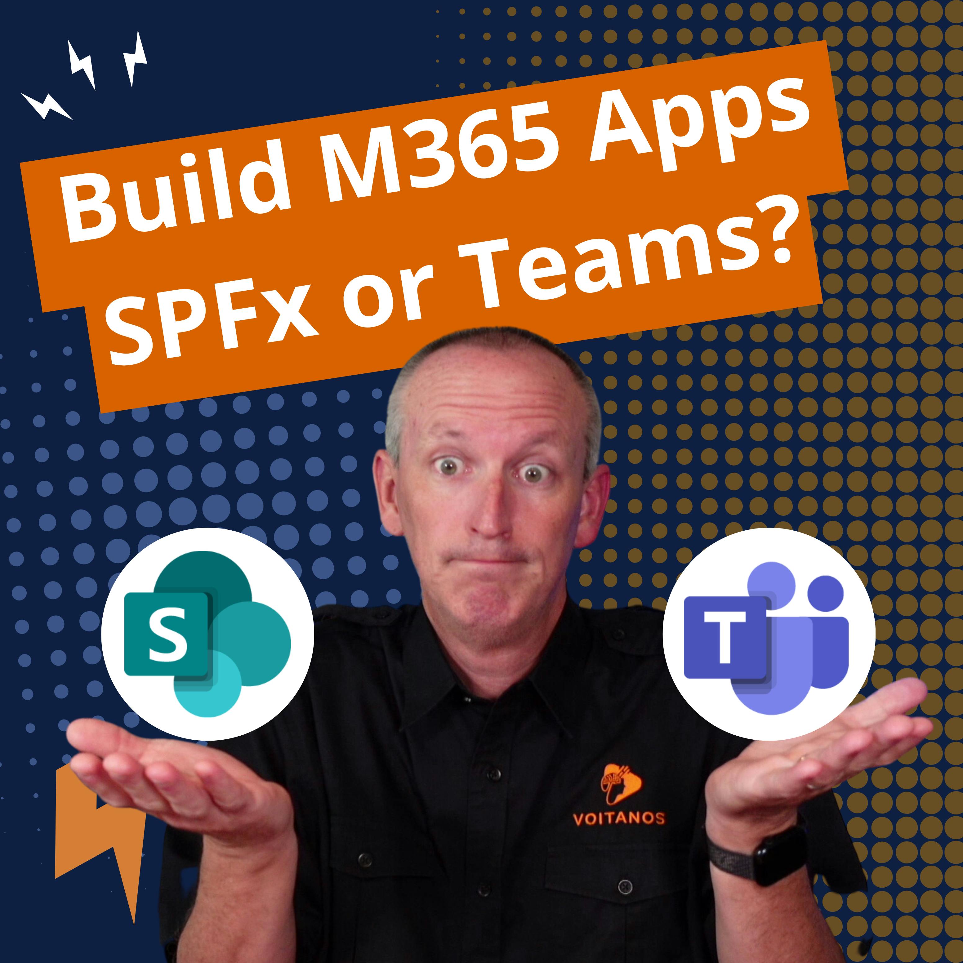 Microsoft 365 Apps: Use SharePoint Framework or Microsoft Teams?
