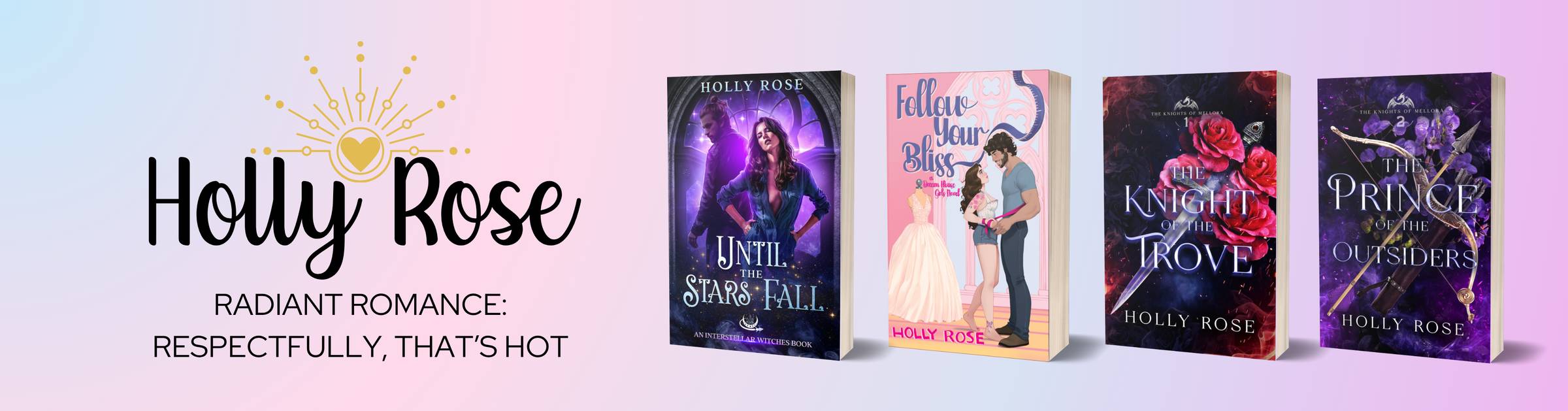 Holly Rose; Radiant Romance: Respectfully, That's Hot. Book covers of Until the Stars Fall, Follow Your Bliss, The Knight of the Trove, and The Prince of the Outsiders