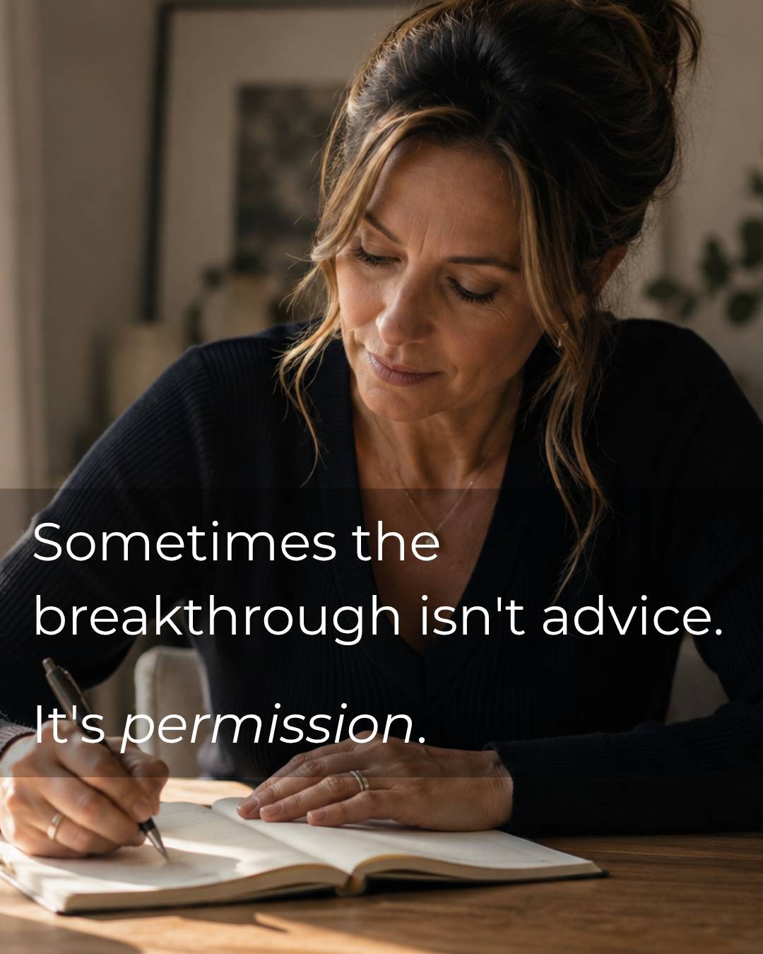 A woman journaling with the "Sometimes the breakthrough isn't advice. It's permission."