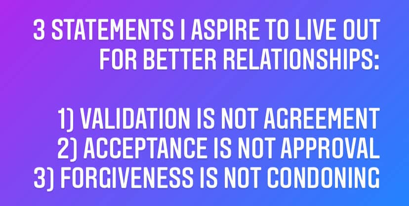 Validation ≠ agreement. Acceptance ≠ approval. Forgiveness ≠ condoning.