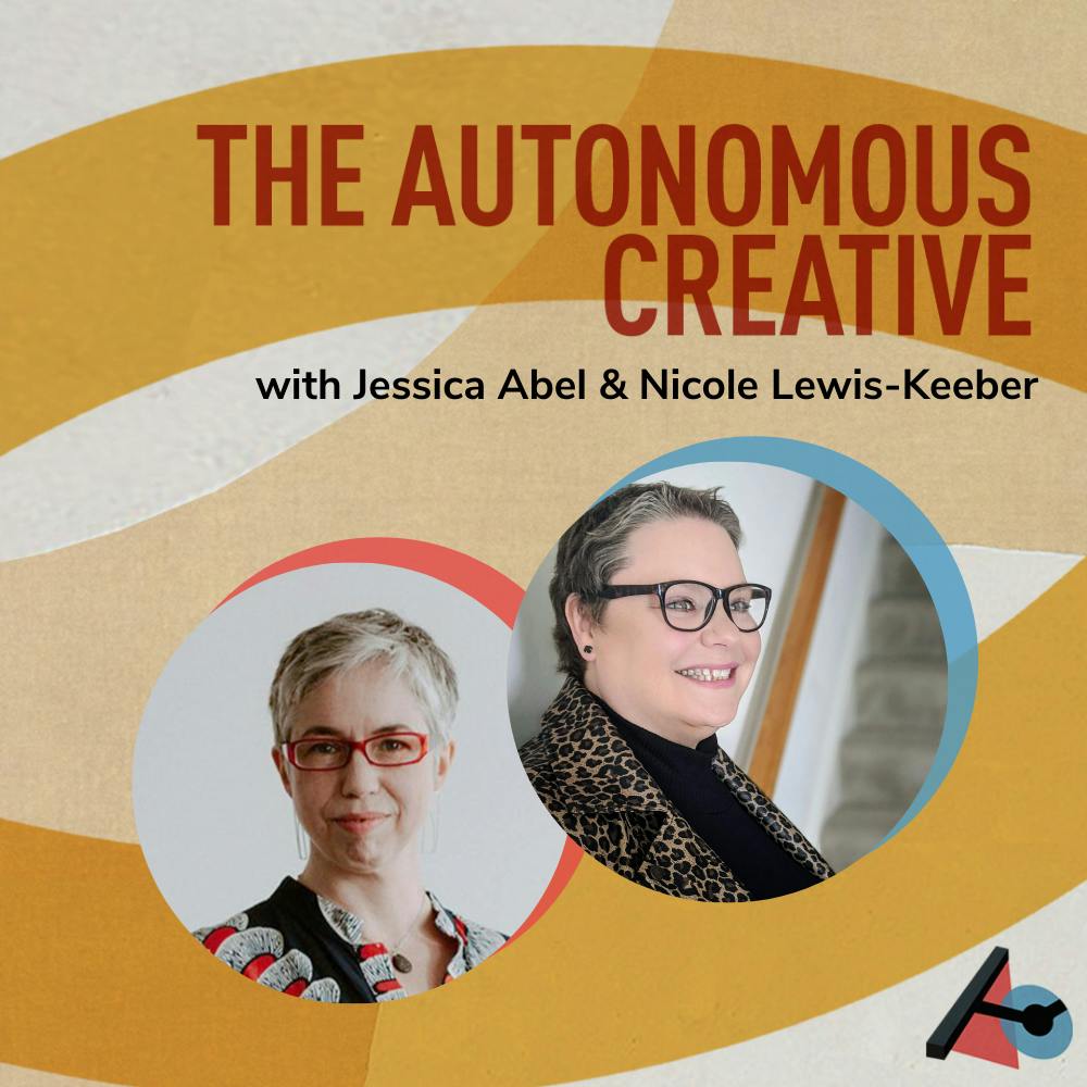 The Autonomous Creative with Jessica Abel & Nicole Lewis-Keeber