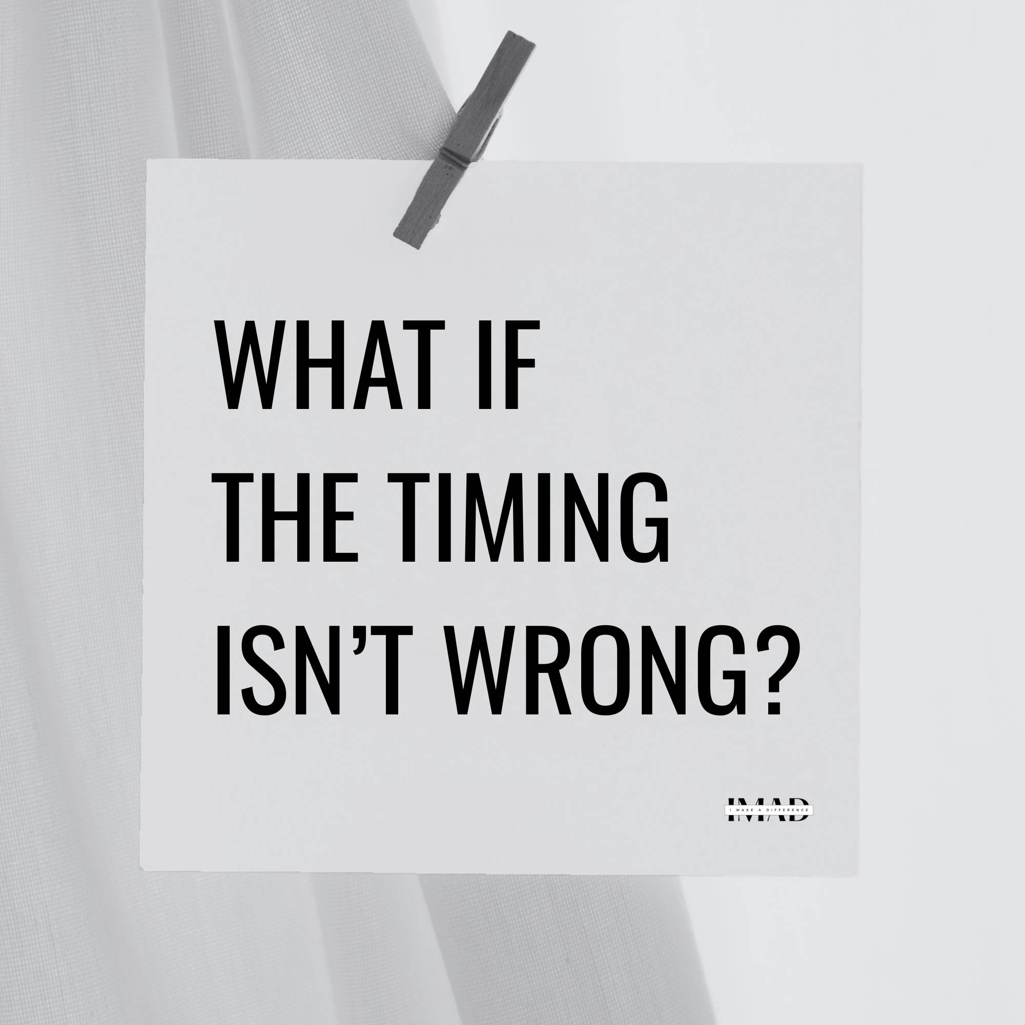 What if the timing isn't wrong?