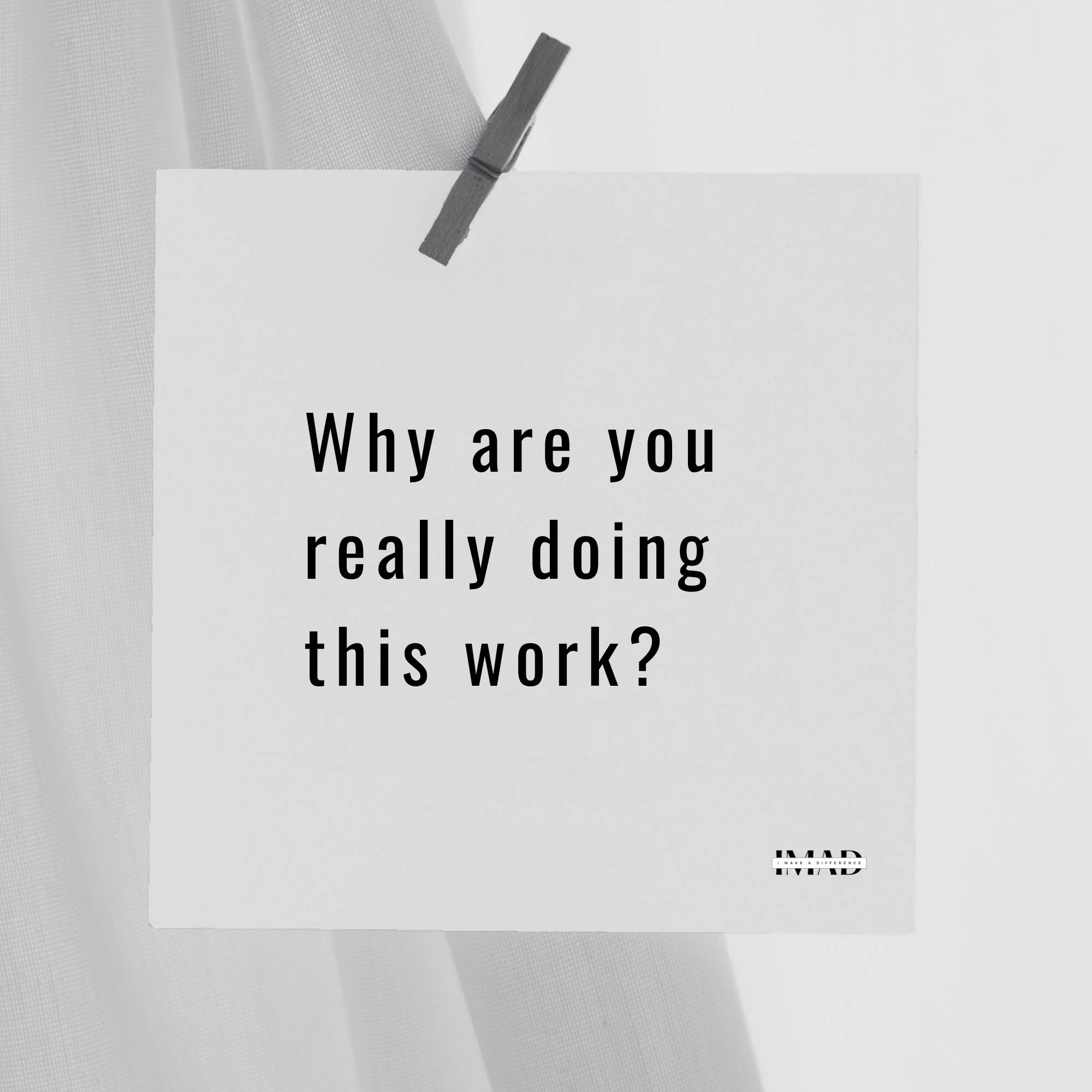 Why are you really doing this work?