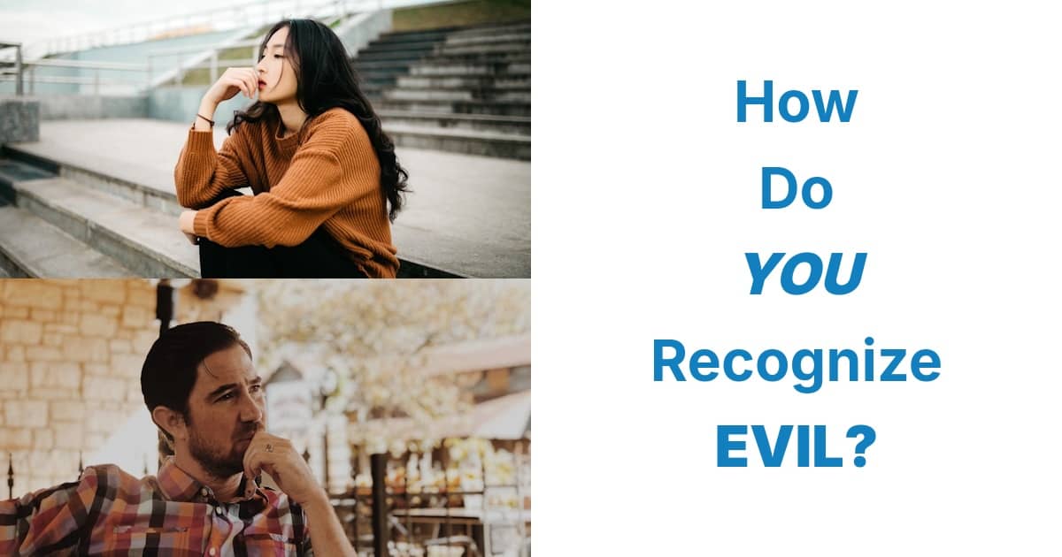 By what standard, or by what reasoning, do you determine what is, and what isn't, evil?